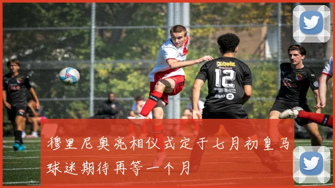 穆里尼奥亮相仪式定于七月初皇马球迷期待再等一个月